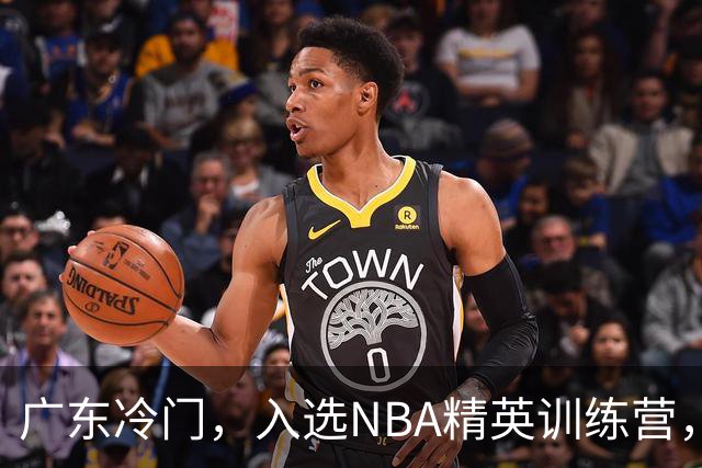 广东冷门，入选NBA精英训练营，杜锋儿子下家3选1，豪门或提前锁定